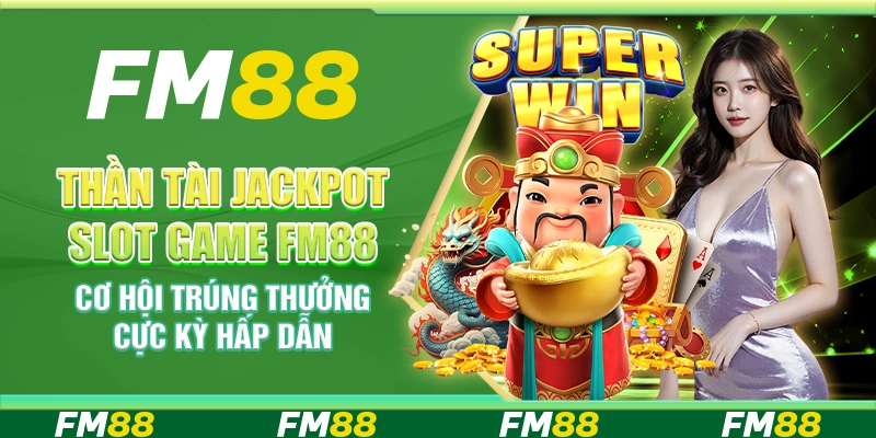 Thần Tài Jackpot Slot Game FM88 Cơ Hội Trúng Thưởng Cực Kỳ Hấp Dẫn