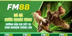 Đá Gà Nước Ngoài FM88 – Hướng Dẫn Chi Tiết Và Kinh Nghiệm Thắng