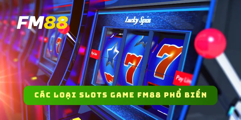 Các loại slots game FM88 phổ biến