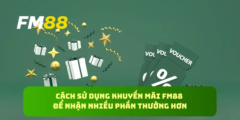 Cách sử dụng khuyến mãi FM88 để nhận nhiều phần thưởng hơn