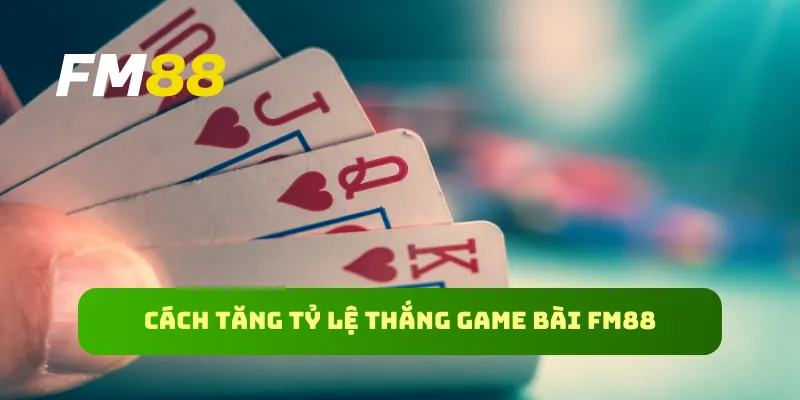 Cách tăng tỷ lệ thắng game bài FM88