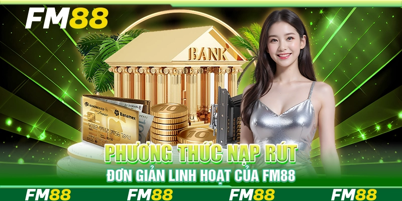 Phương thức nạp rút đơn giản linh hoạt của FM88