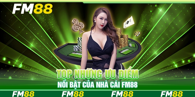 Top những ưu điểm nổi bật của nhà cái FM88