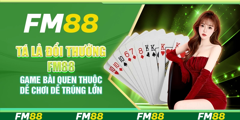 Tá Lả Đổi Thưởng FM88 – Game Bài Quen Thuộc Dễ Chơi, Dễ Trúng Lớn