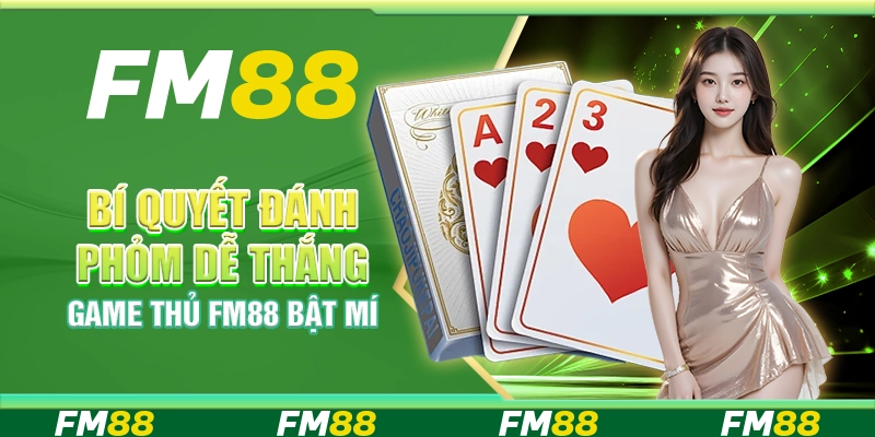 Bí Quyết Đánh Phỏm Dễ Thắng – Game Thủ FM88 Bật Mí