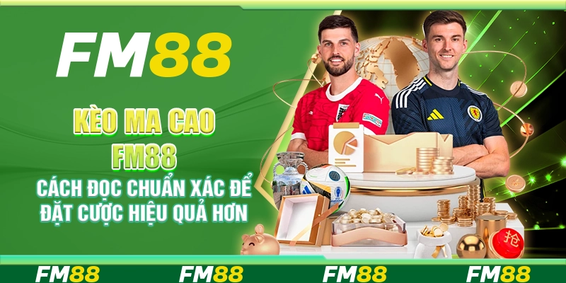 Kèo Ma Cao FM88 Cách Đọc Chuẩn Xác Để Đặt Cược Hiệu Quả Hơn