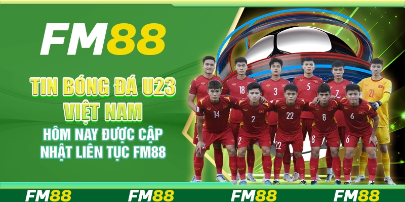 Tin Bóng Đá U23 Việt Nam Hôm Nay Được Cập Nhật Liên Tục FM88