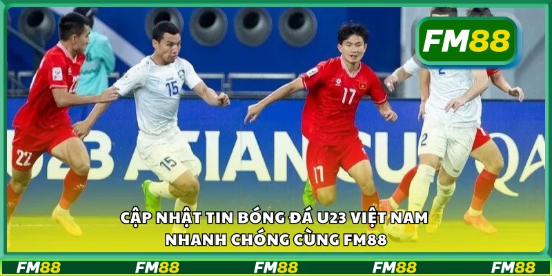 Cập nhật tin bóng đá U23 Việt Nam nhanh chóng cùng FM88