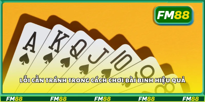 Lỗi cần tránh trong cách chơi bài binh hiệu quả