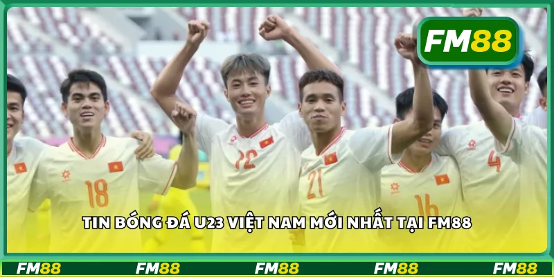 Tin bóng đá U23 Việt Nam mới nhất tại FM88