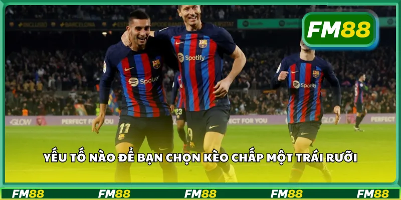 Yếu tố nào để bạn chọn kèo chấp một trái rưỡi
