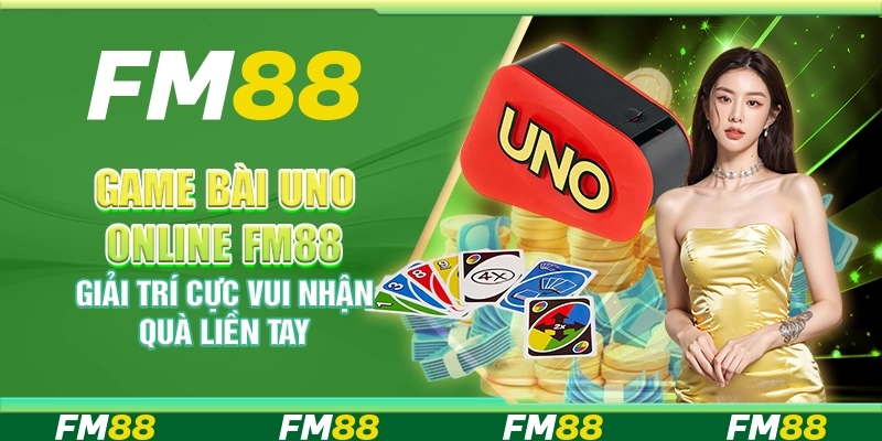 Game Bài Uno Online FM88 Giải Trí Cực Vui Nhận Quà Liền Tay