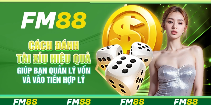 Cách Đánh Tài Xỉu Hiệu Quả Giúp Bạn Quản Lý Vốn Và Vào Tiền Hợp Lý