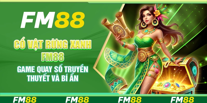 Cổ Vật Rừng Xanh FM88 – Game Quay Số Truyền Thuyết Và Bí Ẩn