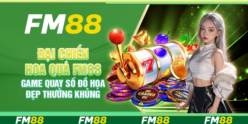 Đại Chiến Hoa Quả FM88 Game Quay Số Đồ Họa Đẹp Thưởng Khủng