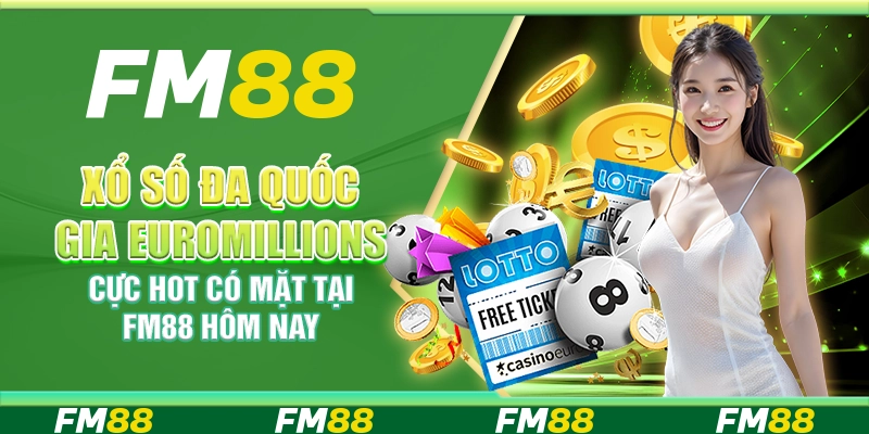 Xổ Số Đa Quốc Gia EuroMillions Cực Hot Có Mặt Tại FM88 Hôm Nay