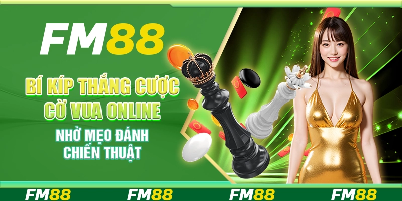 Bí Kíp Thắng Cược Cờ Vua Online Nhờ Mẹo Đánh Chiến Thuật