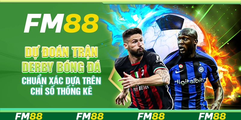 Dự Đoán Trận Derby Bóng Đá Chuẩn Xác Dựa Trên Chỉ Số Thống Kê