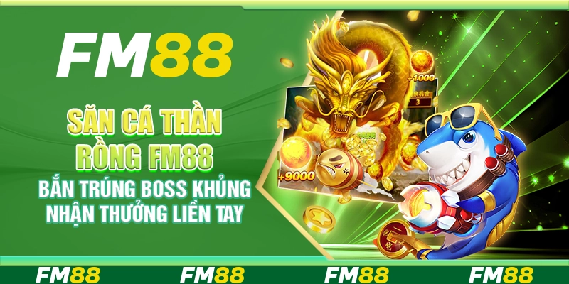 Săn Cá Thần Rồng FM88 Bắn Trúng Boss Khủng Nhận Thưởng Liền Tay
