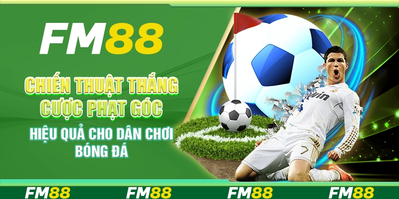 Chiến Thuật Thắng Cược Phạt Góc Hiệu Quả Cho Dân Chơi Bóng Đá