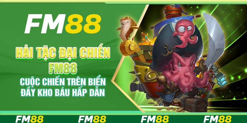 Hải Tặc Đại Chiến FM88 – Cuộc Chiến Trên Biển Đầy Kho Báu Hấp Dẫn