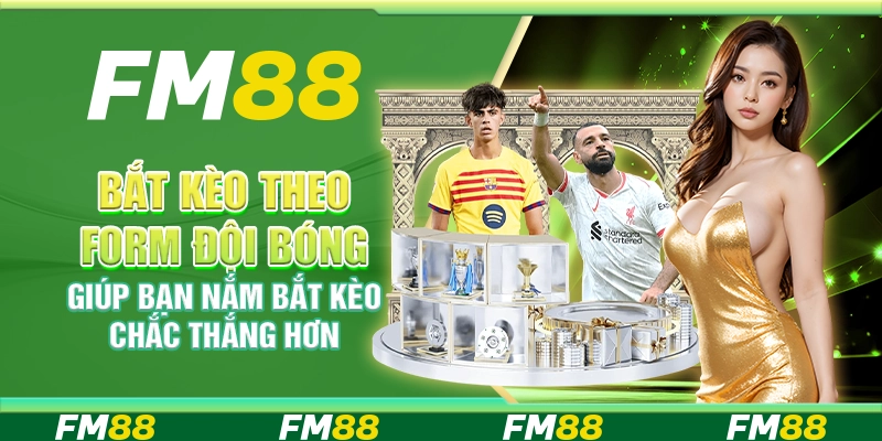 Bắt Kèo Theo Form Đội Bóng Giúp Bạn Nắm Bắt Kèo Chắc Thắng Hơn