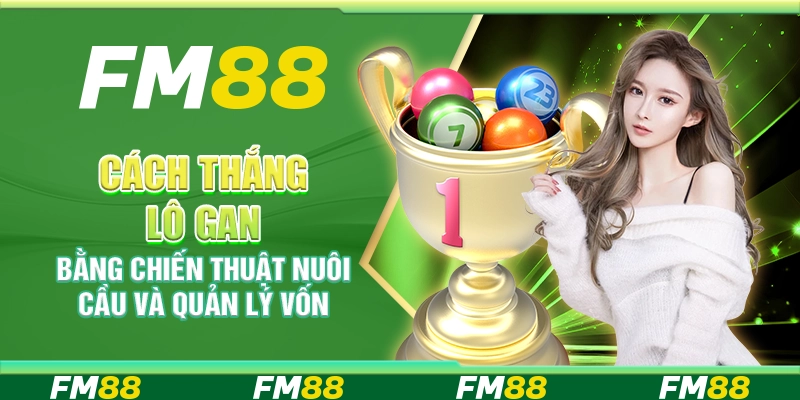 Cách Thắng Lô Gan Bằng Chiến Thuật Nuôi Cầu Và Quản Lý Vốn