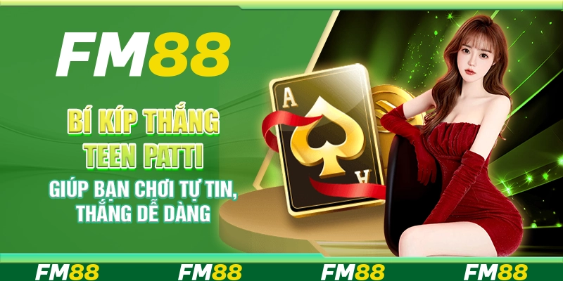 Bí Kíp Thắng Teen Patti Giúp Bạn Chơi Tự Tin, Thắng Dễ Dàng