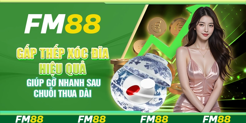 Gấp Thếp Xóc Đĩa Hiệu Quả Giúp Gỡ Nhanh Sau Chuỗi Thua Dài