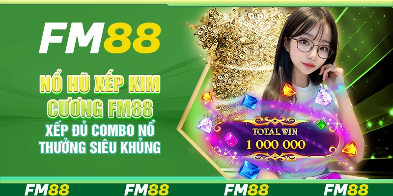 Nổ Hũ Xếp Kim Cương FM88 Xếp Đủ Combo Nổ Thưởng Siêu Khủng