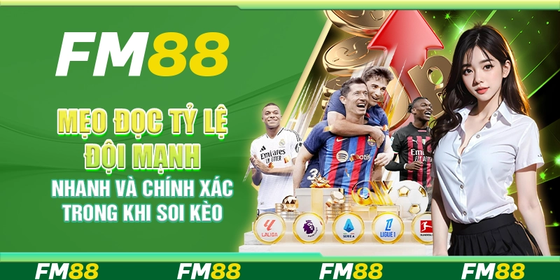 Mẹo đọc tỷ lệ đội mạnh nhanh và chính xác trong khi soi kèo