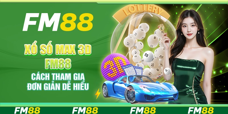 Xổ số Max 3D FM88 – Cách tham gia đơn giản dễ hiểu