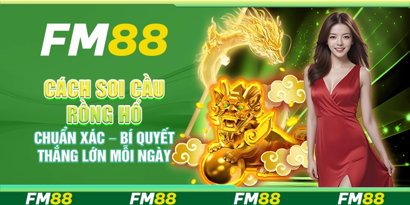 Cách soi cầu Rồng Hổ chuẩn xác – Bí quyết thắng lớn mỗi ngày