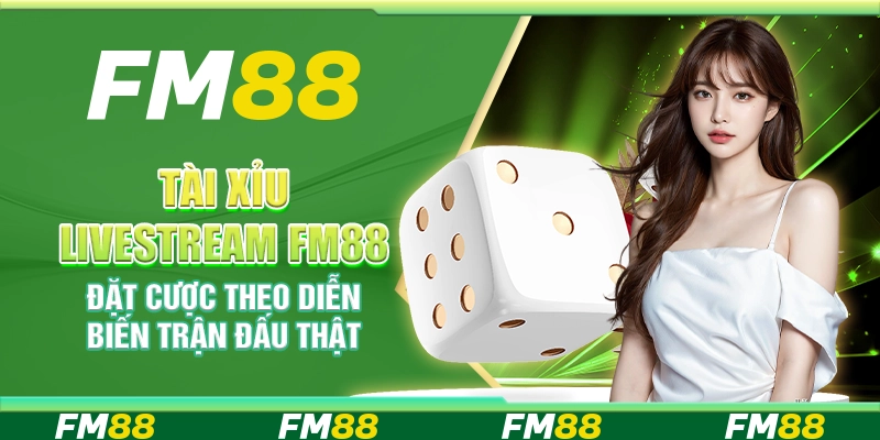 Tài Xỉu Livestream FM88 – Đặt Cược Theo Diễn Biến Trận Đấu Thật