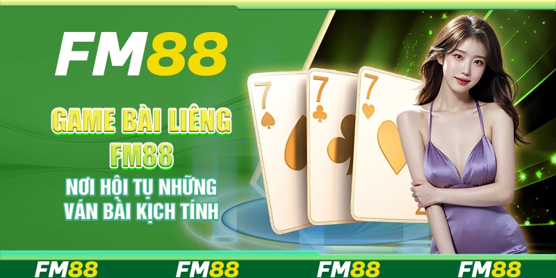 Game bài Liêng FM88 – Nơi hội tụ những ván bài kịch tính