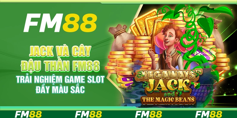 Jack và cây đậu thần FM88 – Trải nghiệm game slot đầy màu sắc