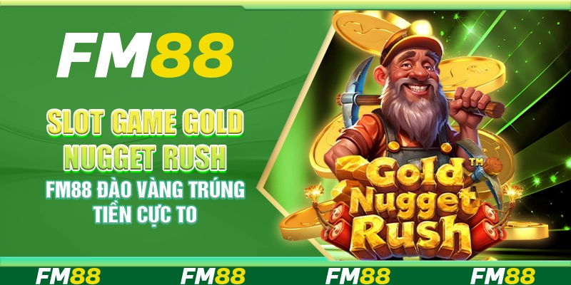 Slot Game Gold Nugget Rush FM88 – Đào Vàng Trúng Tiền Cực To