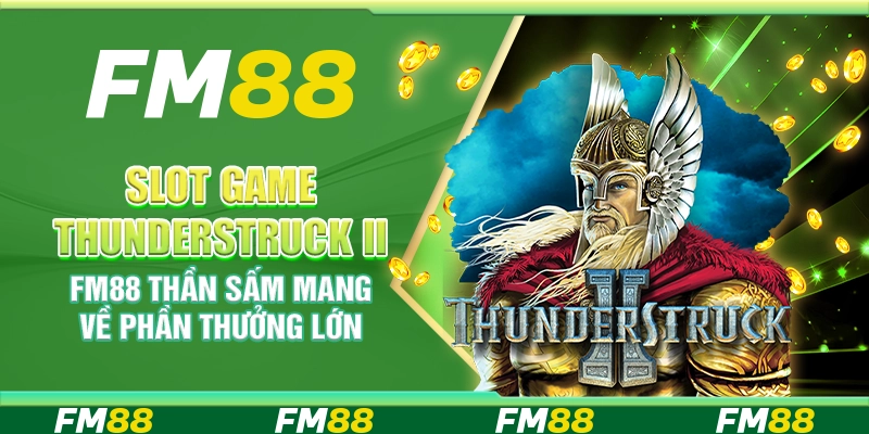 Slot Game Thunderstruck II FM88 – Thần Sấm Mang Về Phần Thưởng Lớn