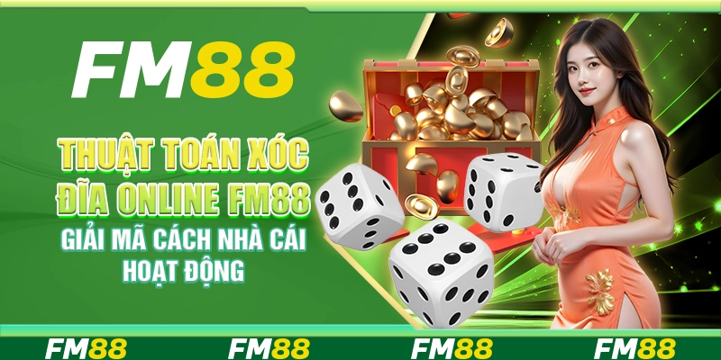 Thuật Toán Xóc Đĩa Online FM88 Giải Mã Cách Nhà Cái Hoạt Động