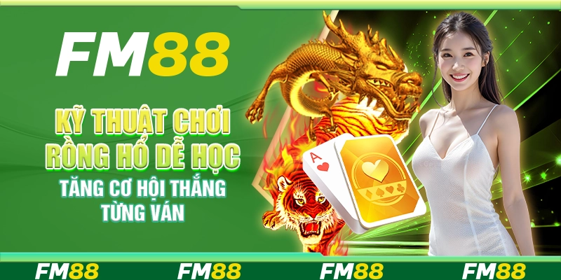 Kỹ Thuật Chơi Rồng Hổ Dễ Học, Tăng Cơ Hội Thắng Từng Ván