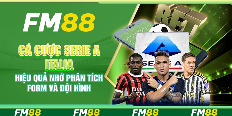 Cá Cược Serie A Italia Hiệu Quả Nhờ Phân Tích Form Và Đội Hình