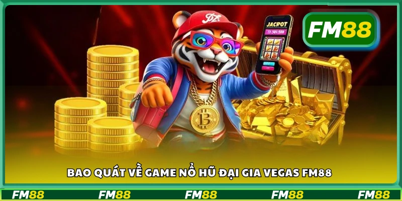 Đôi nét về game nổ hũ Đại Gia Vegas FM88