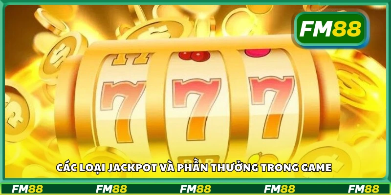 Vài loại jackpot và phần thưởng trong game