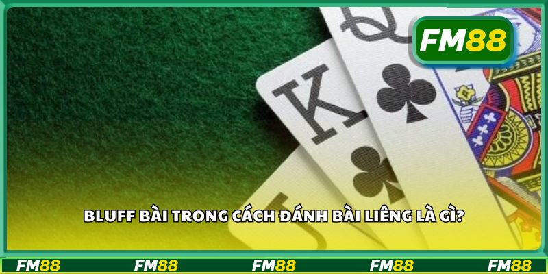 Bluff bài trong cách đánh bài liêng là gì?