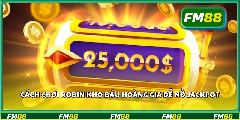Cách chơi Robin kho báu hoàng gia dễ nổ jackpot