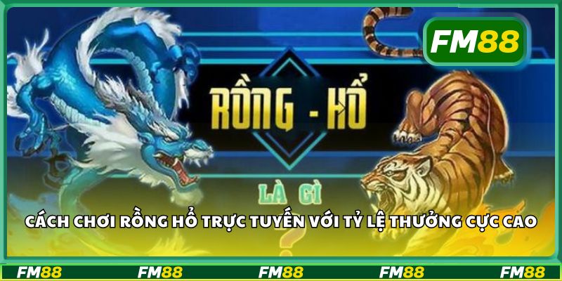 Cách chơi rồng hổ trực tuyến với tỷ lệ thưởng cực cao