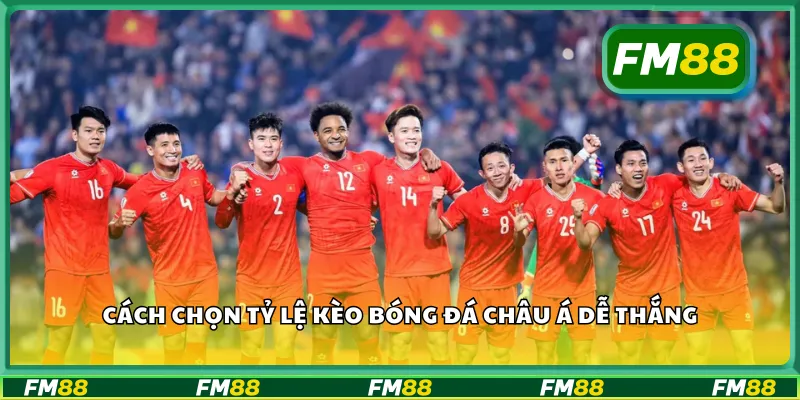 Cách chọn tỷ lệ kèo bóng đá châu Á dễ thắng