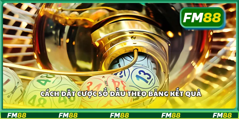 Cách đặt cược số đầu theo bảng kết quả