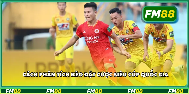 Cách phân tích kèo đặt cược siêu cúp quốc gia