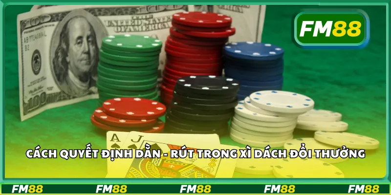 Cách quyết định dằn - rút trong xì dách đổi thưởng